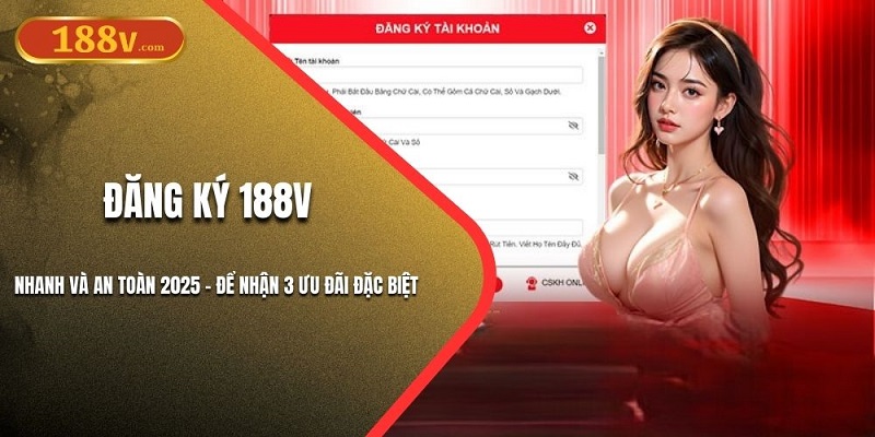 Đăng Ký 188V Nhanh - An Toàn Để Nhận 3 Ưu Đãi Đặc Biệt