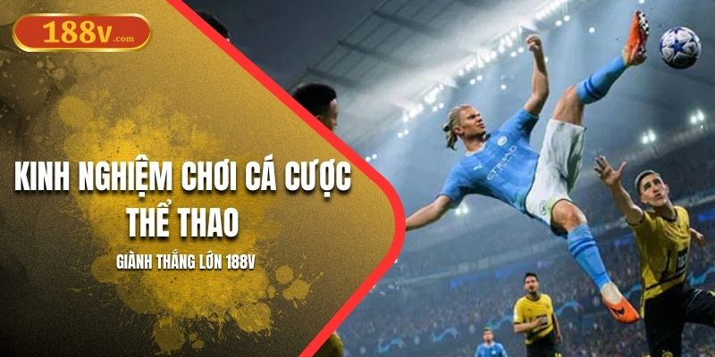 Kinh Nghiệm Chơi Cá Cược Thể Thao Giành Thắng Lớn 188V