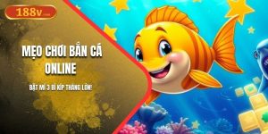 Mẹo Chơi Bắn Cá Online 188V - Bật Mí 3 Bí Kíp Thắng Lớn