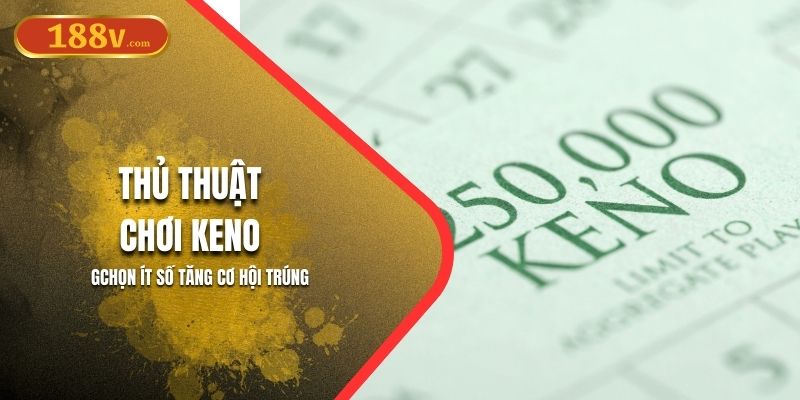 Thủ Thuật Chơi Keno 188V | Chọn Ít Số Tăng Cơ Hội Trúng