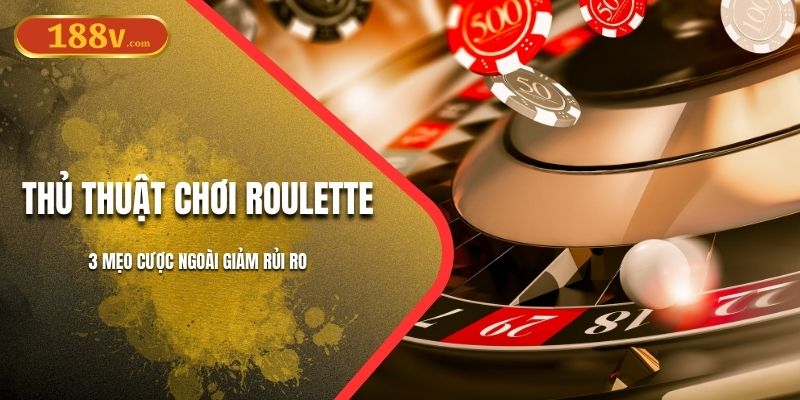 Thủ Thuật Chơi Roulette 188V | Mẹo Cược Ngoài Giảm Rủi Ro