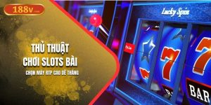 Thủ Thuật Chơi Slots Bài 188V | Chọn Máy RTP Cao Dễ Thắng