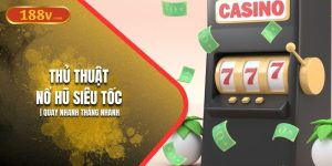 Thủ Thuật Nổ Hũ Siêu Tốc 188V | Quay Nhanh Thắng Nhanh